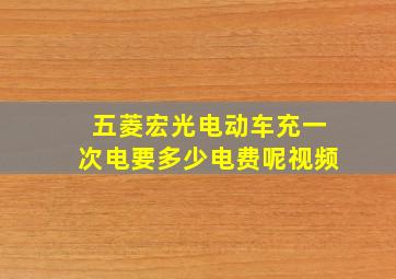 五菱宏光电动车充一次电要多少电费呢视频