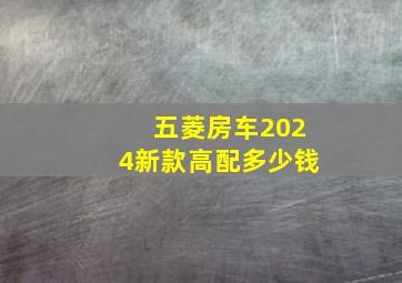 五菱房车2024新款高配多少钱