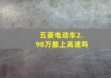 五菱电动车2.98万能上高速吗