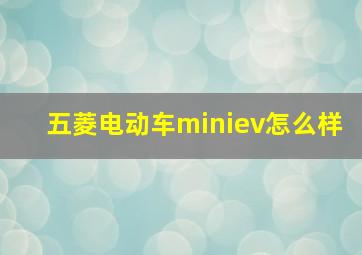 五菱电动车miniev怎么样