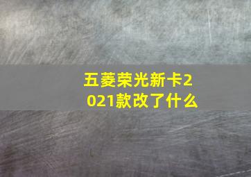 五菱荣光新卡2021款改了什么