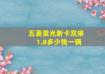 五菱荣光新卡双排1.8多少钱一辆