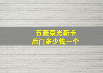 五菱荣光新卡后门多少钱一个