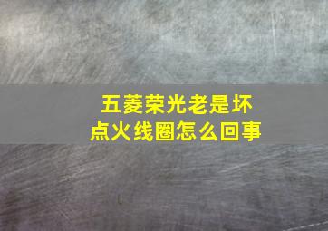 五菱荣光老是坏点火线圈怎么回事