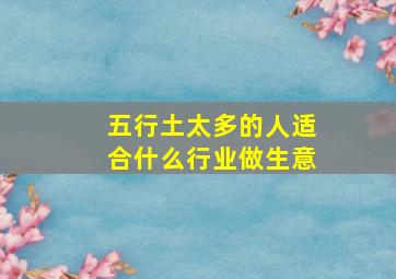 五行土太多的人适合什么行业做生意