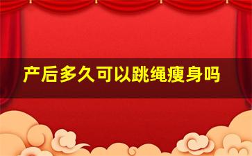 产后多久可以跳绳瘦身吗