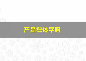 产是独体字吗