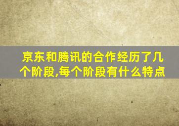 京东和腾讯的合作经历了几个阶段,每个阶段有什么特点