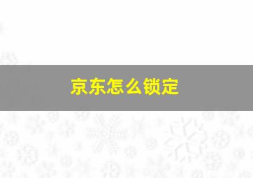 京东怎么锁定