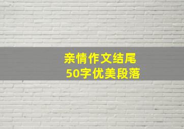 亲情作文结尾50字优美段落