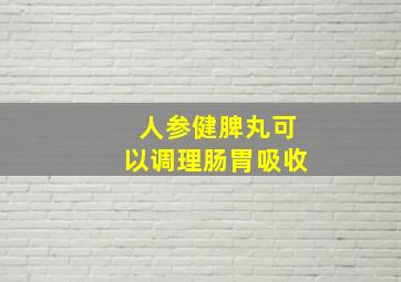 人参健脾丸可以调理肠胃吸收