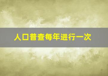 人口普查每年进行一次