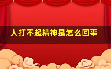 人打不起精神是怎么回事