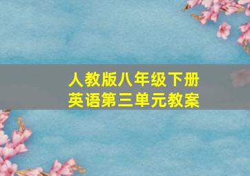 人教版八年级下册英语第三单元教案