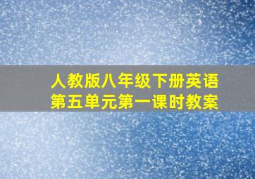 人教版八年级下册英语第五单元第一课时教案