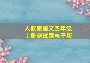 人教版语文四年级上册测试题电子版