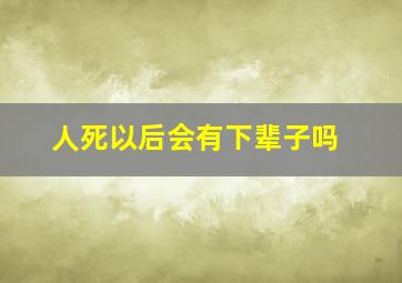 人死以后会有下辈子吗