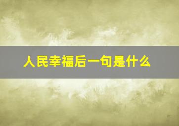 人民幸福后一句是什么