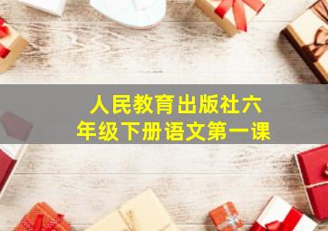 人民教育出版社六年级下册语文第一课