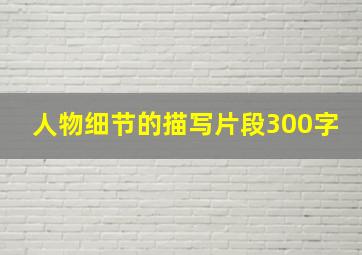 人物细节的描写片段300字