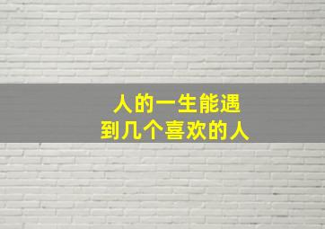 人的一生能遇到几个喜欢的人