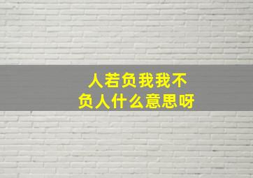 人若负我我不负人什么意思呀