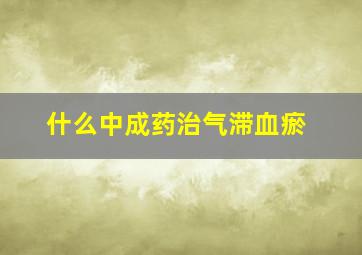 什么中成药治气滞血瘀