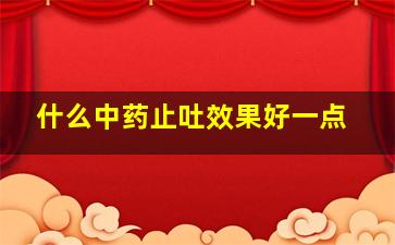 什么中药止吐效果好一点