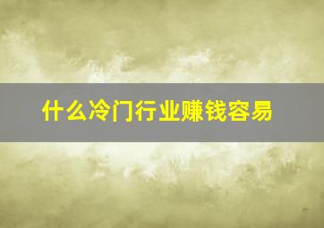 什么冷门行业赚钱容易