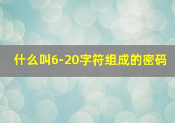 什么叫6-20字符组成的密码