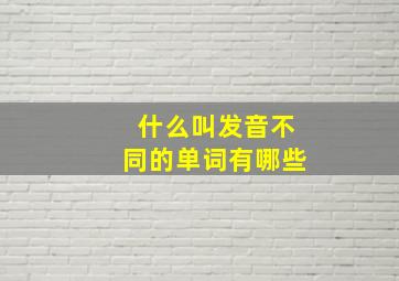 什么叫发音不同的单词有哪些