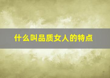 什么叫品质女人的特点