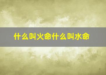 什么叫火命什么叫水命