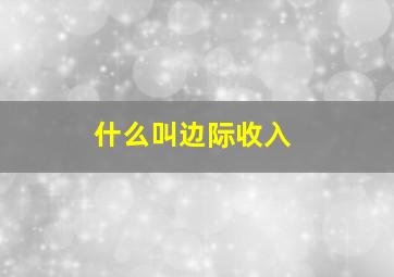 什么叫边际收入