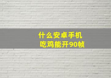 什么安卓手机吃鸡能开90帧