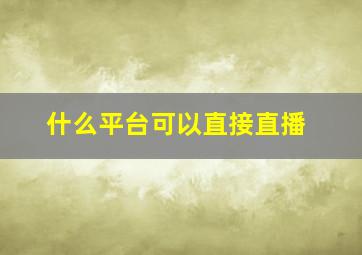 什么平台可以直接直播