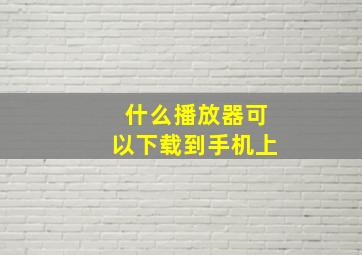 什么播放器可以下载到手机上