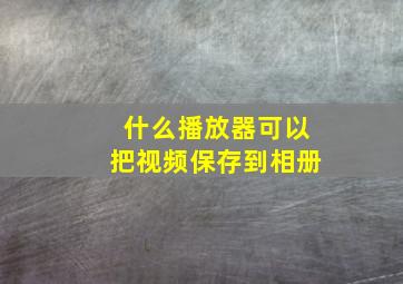 什么播放器可以把视频保存到相册