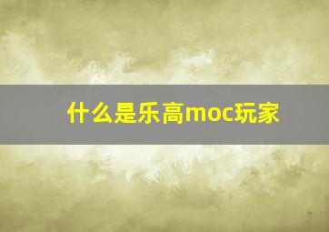 什么是乐高moc玩家