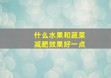 什么水果和蔬菜减肥效果好一点