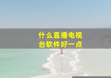 什么直播电视台软件好一点