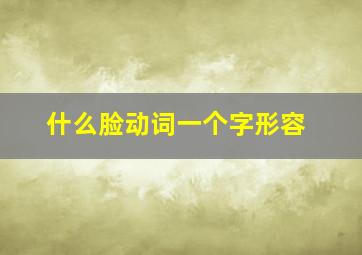 什么脸动词一个字形容