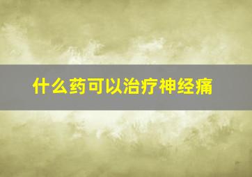 什么药可以治疗神经痛