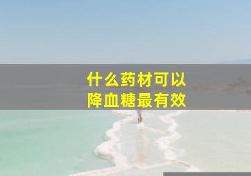 什么药材可以降血糖最有效