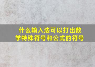 什么输入法可以打出数学特殊符号和公式的符号