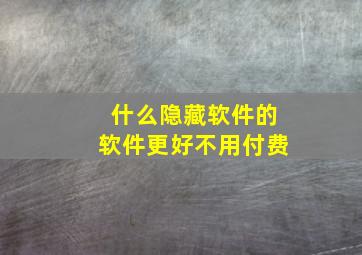 什么隐藏软件的软件更好不用付费