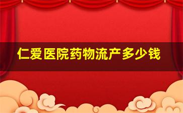 仁爱医院药物流产多少钱