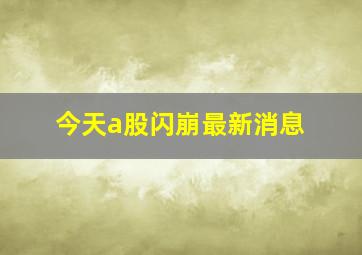 今天a股闪崩最新消息