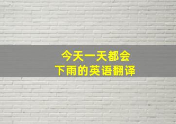 今天一天都会下雨的英语翻译