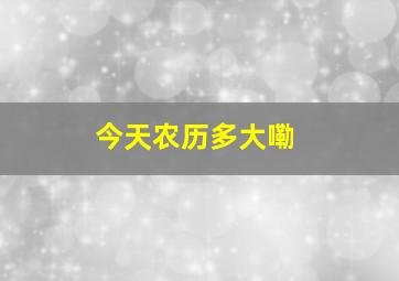 今天农历多大嘞